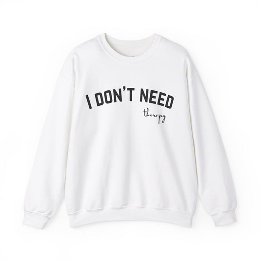I Don't Need Therapy Crewneck Sweatshirt